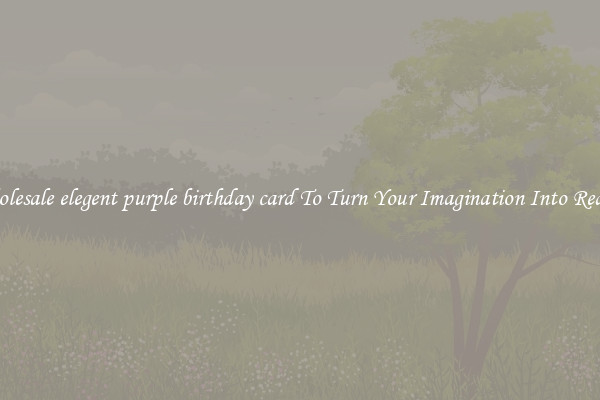 Wholesale elegent purple birthday card To Turn Your Imagination Into Reality