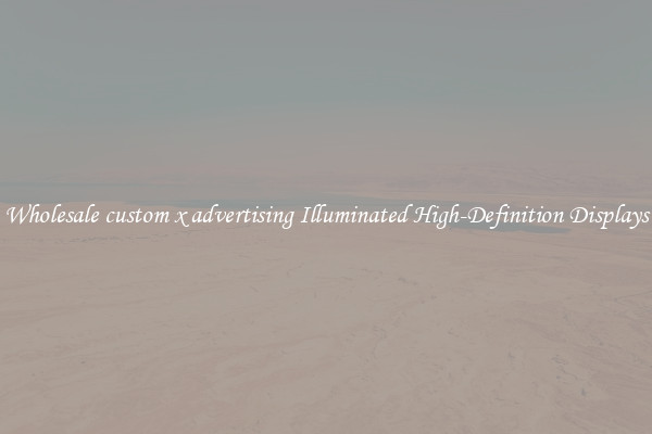 Wholesale custom x advertising Illuminated High-Definition Displays