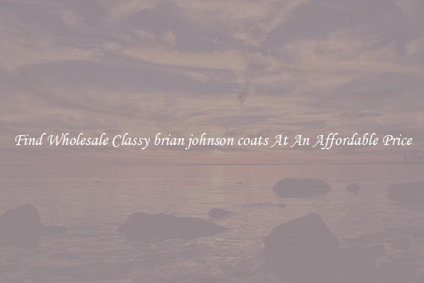 Find Wholesale Classy brian johnson coats At An Affordable Price