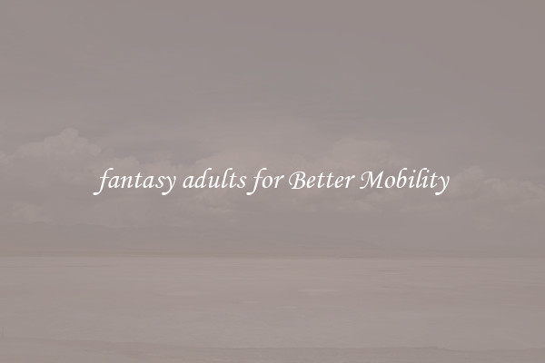 fantasy adults for Better Mobility