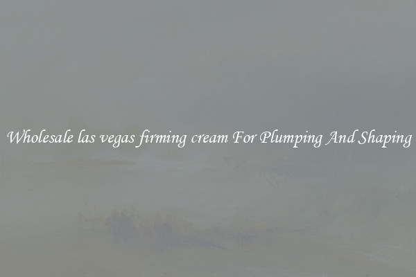 Wholesale las vegas firming cream For Plumping And Shaping