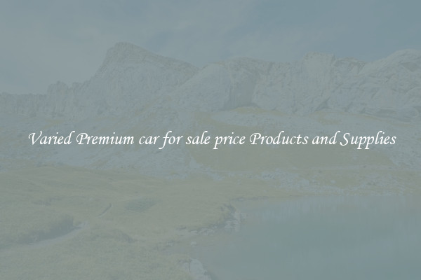 Varied Premium car for sale price Products and Supplies