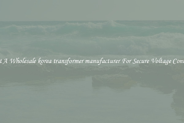 Get A Wholesale korea transformer manufacturer For Secure Voltage Control
