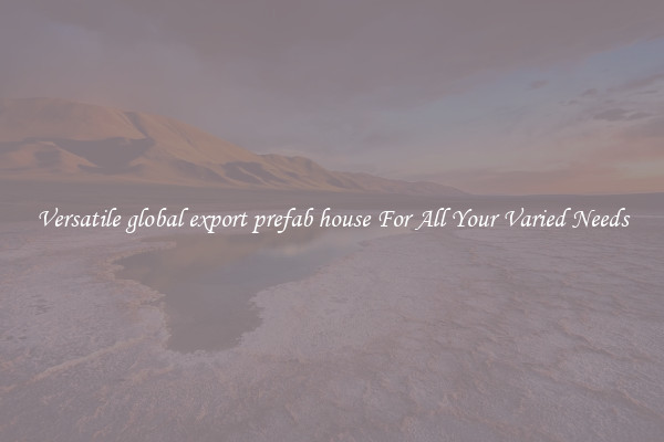 Versatile global export prefab house For All Your Varied Needs