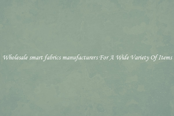 Wholesale smart fabrics manufacturers For A Wide Variety Of Items