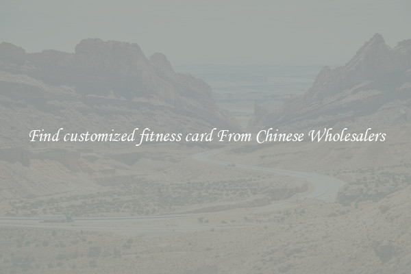 Find customized fitness card From Chinese Wholesalers