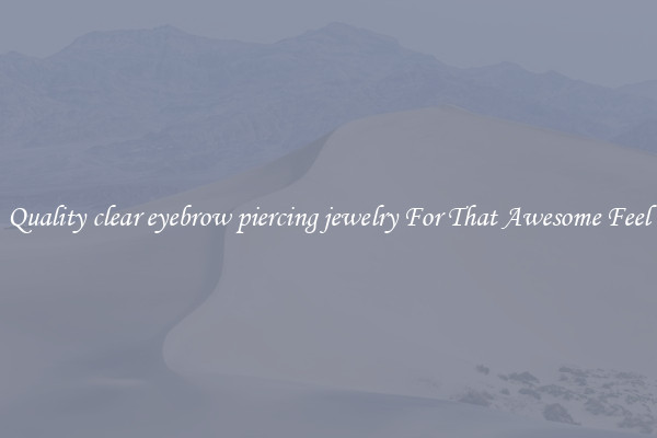 Quality clear eyebrow piercing jewelry For That Awesome Feel