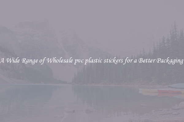 A Wide Range of Wholesale pvc plastic stickers for a Better Packaging 