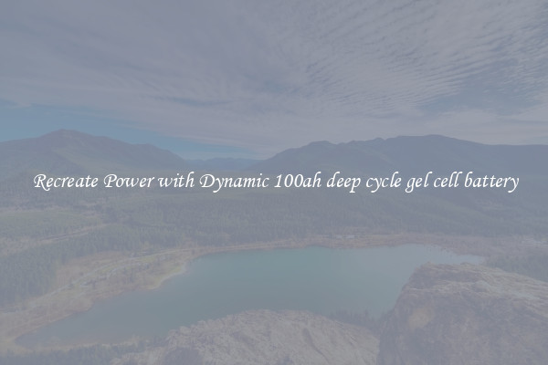 Recreate Power with Dynamic 100ah deep cycle gel cell battery