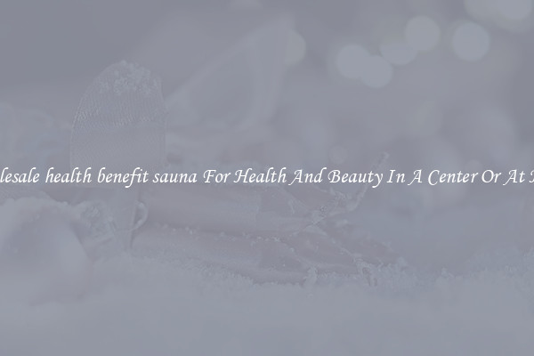 Wholesale health benefit sauna For Health And Beauty In A Center Or At Home