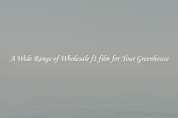 A Wide Range of Wholesale f1 film for Your Greenhouse