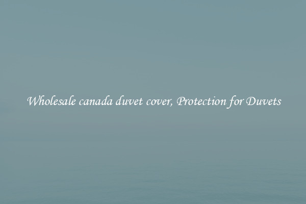 Wholesale canada duvet cover, Protection for Duvets