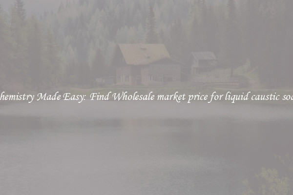 Chemistry Made Easy: Find Wholesale market price for liquid caustic soda