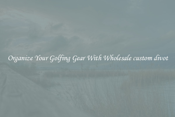 Organize Your Golfing Gear With Wholesale custom divot