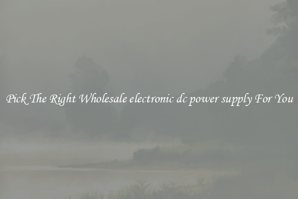 Pick The Right Wholesale electronic dc power supply For You