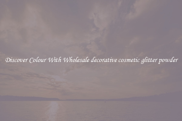 Discover Colour With Wholesale decorative cosmetic glitter powder
