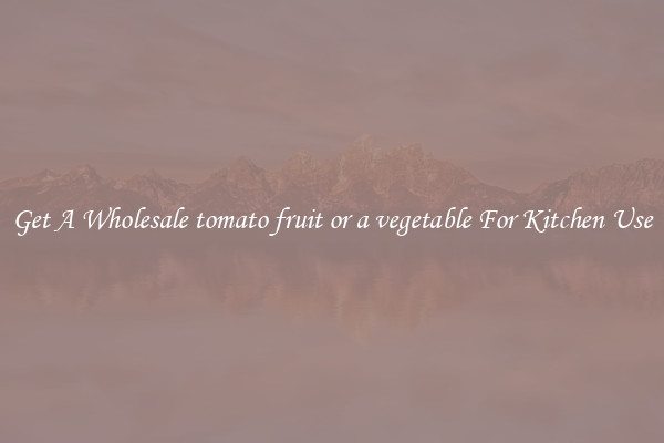 Get A Wholesale tomato fruit or a vegetable For Kitchen Use