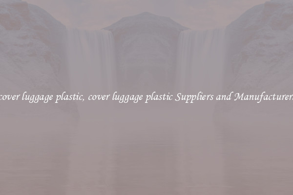 cover luggage plastic, cover luggage plastic Suppliers and Manufacturers