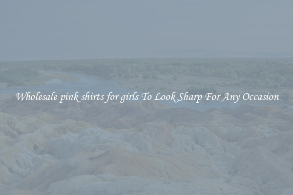 Wholesale pink shirts for girls To Look Sharp For Any Occasion