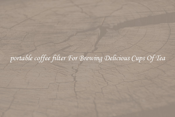portable coffee filter For Brewing Delicious Cups Of Tea