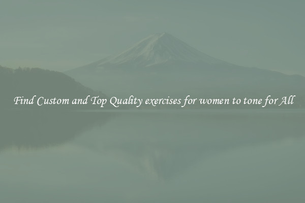 Find Custom and Top Quality exercises for women to tone for All