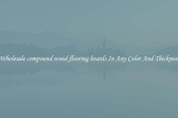 Wholesale compound wood flooring boards In Any Color And Thickness