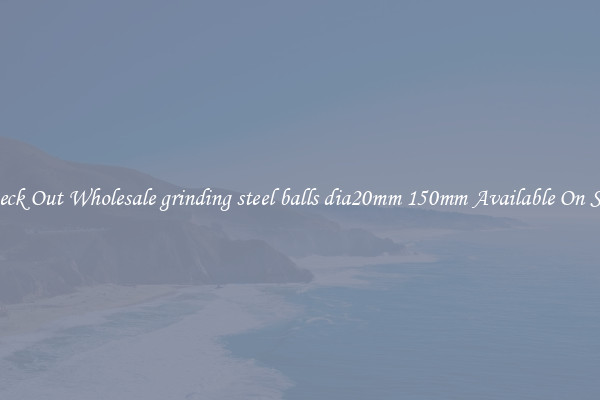 Check Out Wholesale grinding steel balls dia20mm 150mm Available On Sale