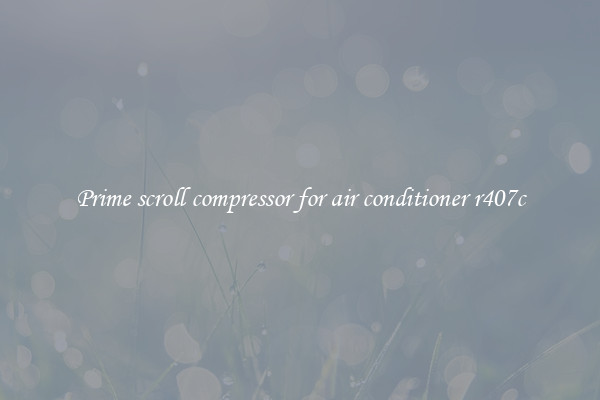 Prime scroll compressor for air conditioner r407c