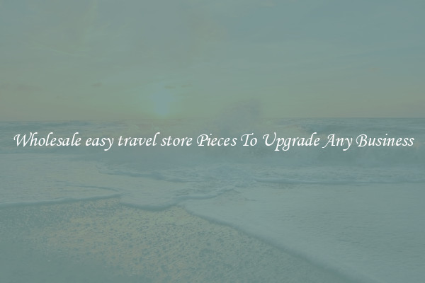 Wholesale easy travel store Pieces To Upgrade Any Business