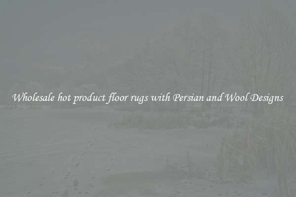 Wholesale hot product floor rugs with Persian and Wool Designs 