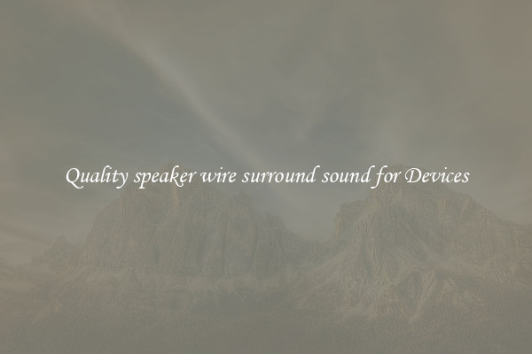 Quality speaker wire surround sound for Devices