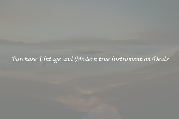 Purchase Vintage and Modern true instrument on Deals