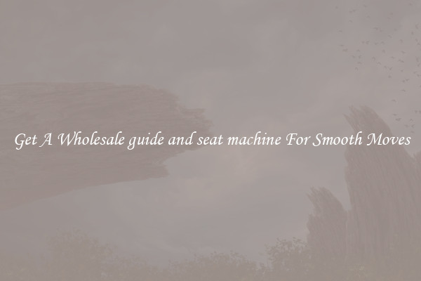 Get A Wholesale guide and seat machine For Smooth Moves