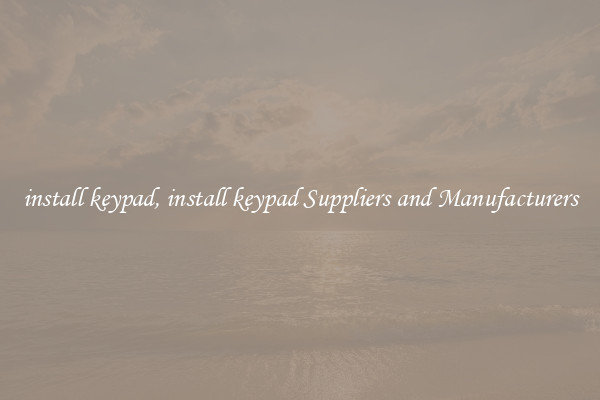 install keypad, install keypad Suppliers and Manufacturers