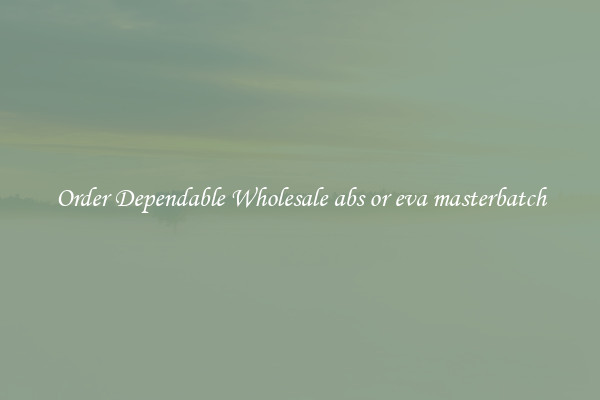 Order Dependable Wholesale abs or eva masterbatch