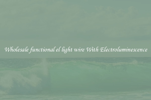 Wholesale functional el light wire With Electroluminescence