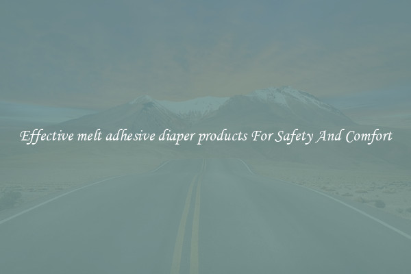 Effective melt adhesive diaper products For Safety And Comfort