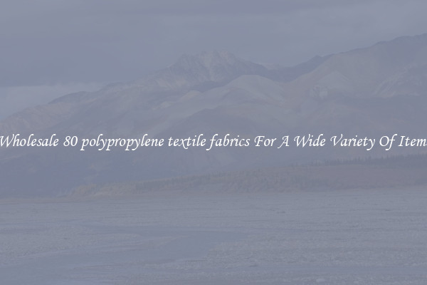 Wholesale 80 polypropylene textile fabrics For A Wide Variety Of Items