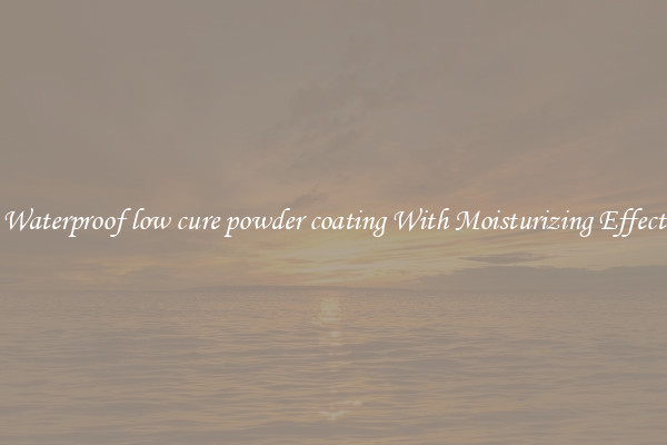 Waterproof low cure powder coating With Moisturizing Effect