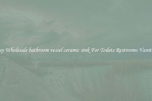 Buy Wholesale bathroom vessel ceramic sink For Toilets Restrooms Vanities