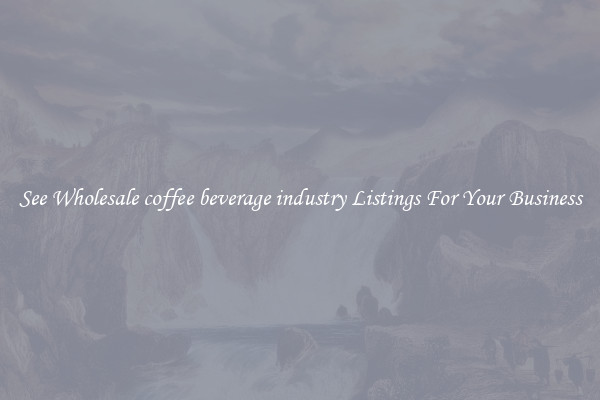 See Wholesale coffee beverage industry Listings For Your Business