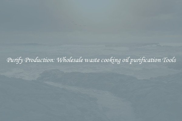 Purify Production: Wholesale waste cooking oil purification Tools