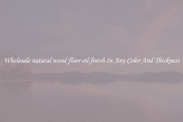 Wholesale natural wood floor oil finish In Any Color And Thickness