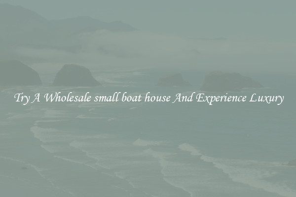 Try A Wholesale small boat house And Experience Luxury
