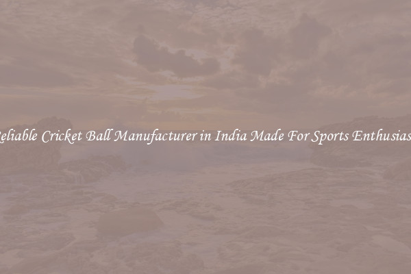 Reliable Cricket Ball Manufacturer in India Made For Sports Enthusiasts