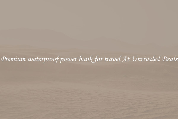 Premium waterproof power bank for travel At Unrivaled Deals