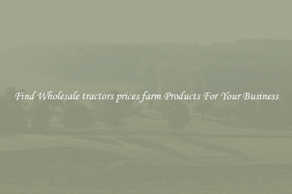 Find Wholesale tractors prices farm Products For Your Business
