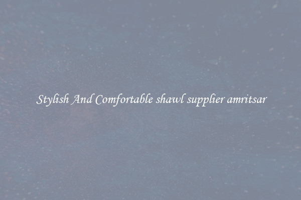 Stylish And Comfortable shawl supplier amritsar