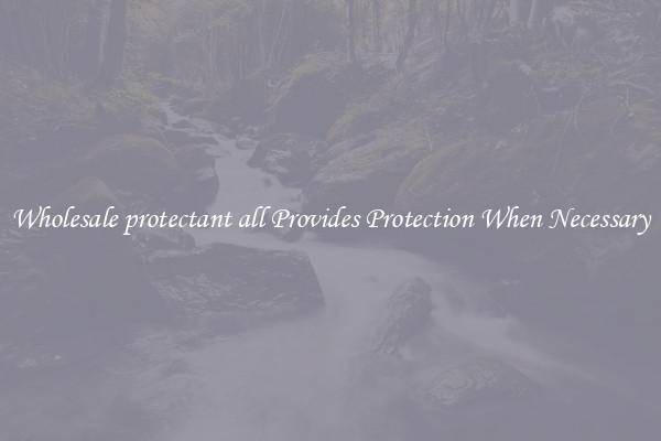 Wholesale protectant all Provides Protection When Necessary