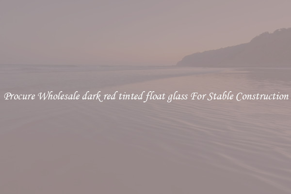 Procure Wholesale dark red tinted float glass For Stable Construction